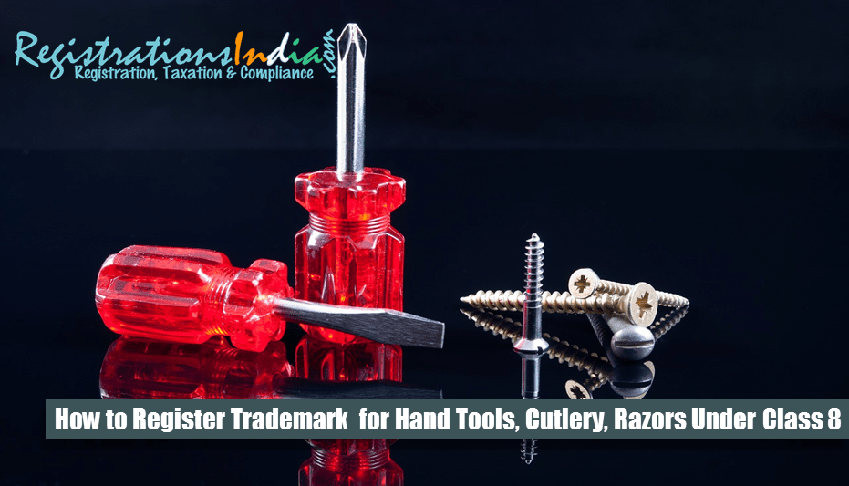 Register Trademark For Hand Tools, Cutlery, Razors Under Class 8