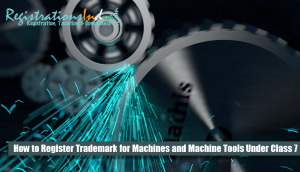 Register Trademark for Machines and Machine Tools Under Class 7