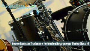 How to Register Trademark for Musical Instruments Under Class 15
