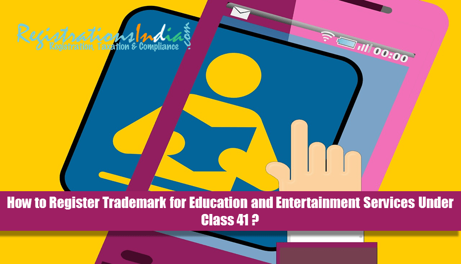 How to Register Trademark for Education and Entertainment Services Under Class 41