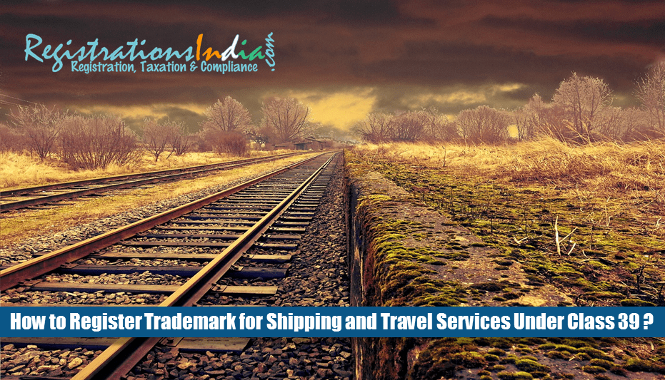 How to Register Trademark for Shipping and Travel Services Under Class 39 ?